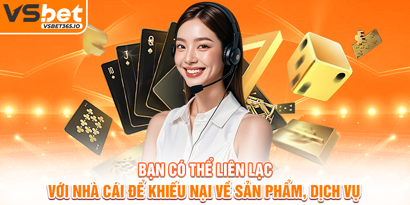 Bạn có thể liên lạc với nhà cái để khiếu nại về sản phẩm, dịch vụ